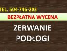 Zerwanie podłogi, zdemontowanie paneli, tel. 504-746-203, cena, Wrocław