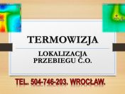 Lokalizacja przebiegu ogrzewania, tel. 504-746-203, Wrocław. instalacji, co